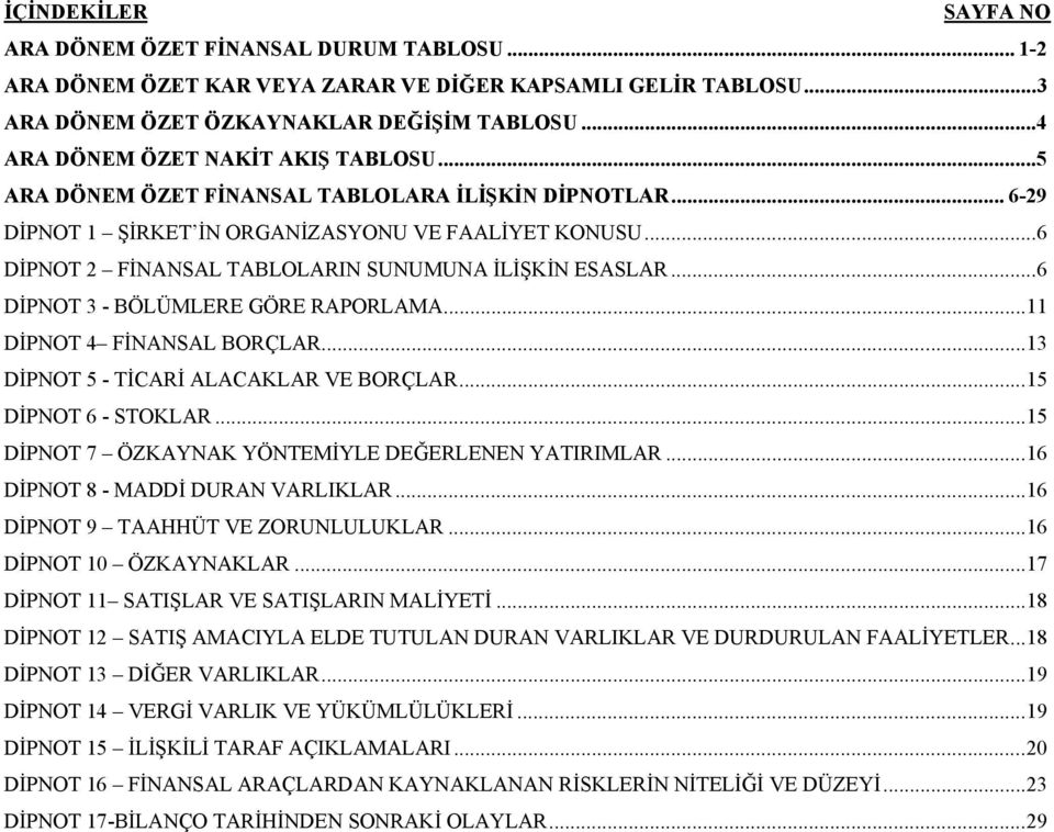 .. 6 DİPNOT 3 - BÖLÜMLERE GÖRE RAPORLAMA... 11 DİPNOT 4 FİNANSAL BORÇLAR... 13 DİPNOT 5 - TİCARİ ALACAKLAR VE BORÇLAR... 15 DİPNOT 6 - STOKLAR... 15 DİPNOT 7 ÖZKAYNAK YÖNTEMİYLE DEĞERLENEN YATIRIMLAR.