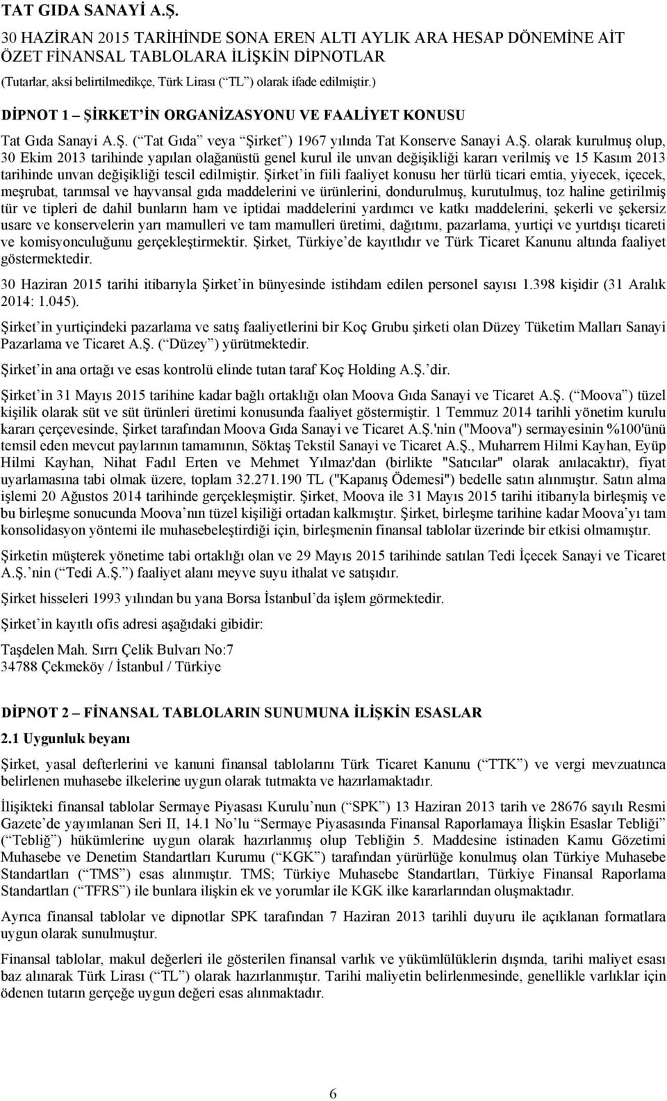 ( Tat Gıda veya Şirket ) 1967 yılında Tat Konserve Sanayi A.Ş. olarak kurulmuş olup, 30 Ekim 2013 tarihinde yapılan olağanüstü genel kurul ile unvan değişikliği kararı verilmiş ve 15 Kasım 2013 tarihinde unvan değişikliği tescil edilmiştir.