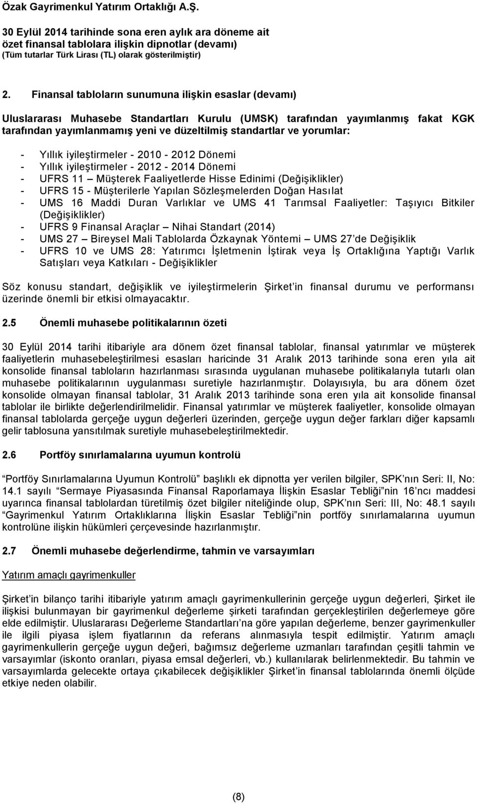 yorumlar: - Yıllık iyileştirmeler - 2010-2012 Dönemi - Yıllık iyileştirmeler - 2012-2014 Dönemi - UFRS 11 Müşterek Faaliyetlerde Hisse Edinimi (Değişiklikler) - UFRS 15 - Müşterilerle Yapılan