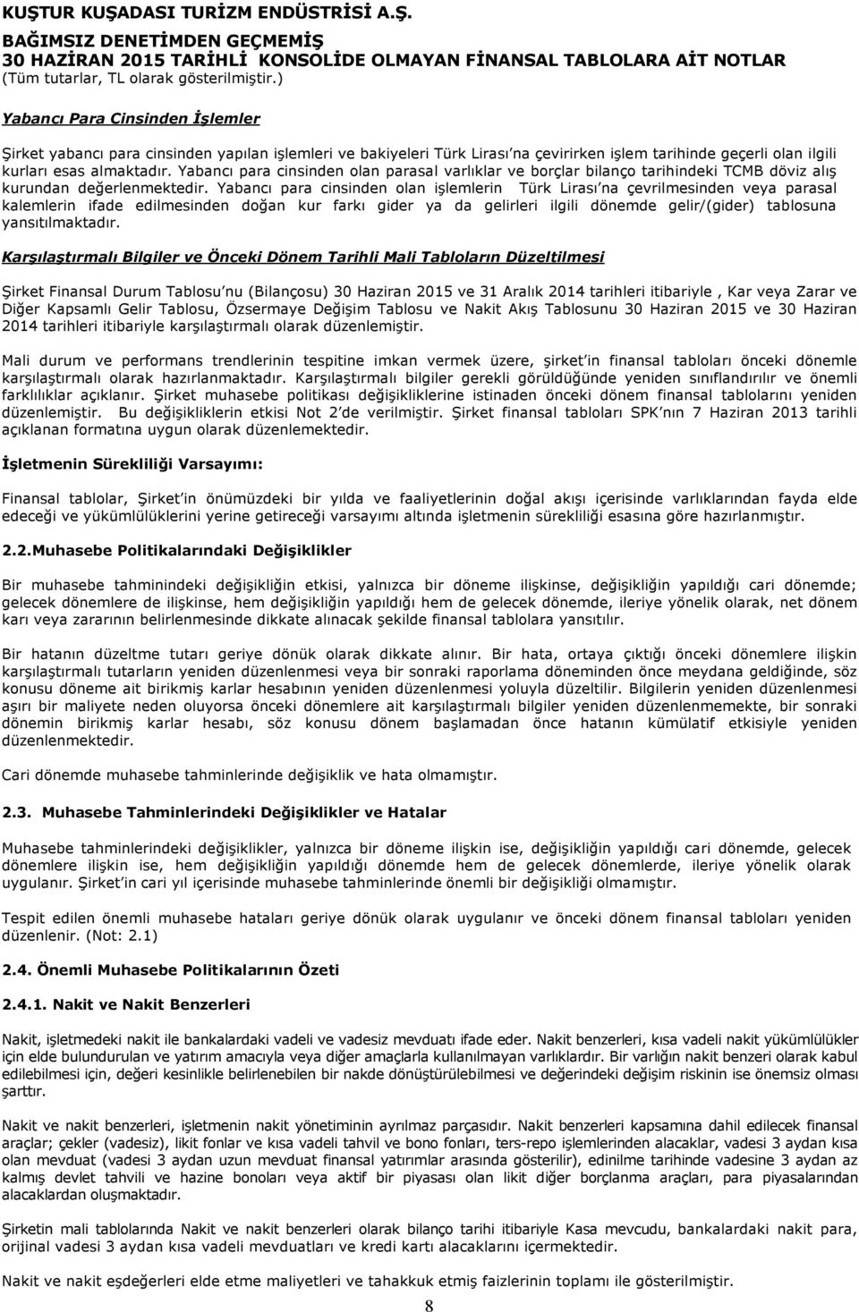 Yabancı para cinsinden olan işlemlerin Türk Lirası na çevrilmesinden veya parasal kalemlerin ifade edilmesinden doğan kur farkı gider ya da gelirleri ilgili dönemde gelir/(gider) tablosuna