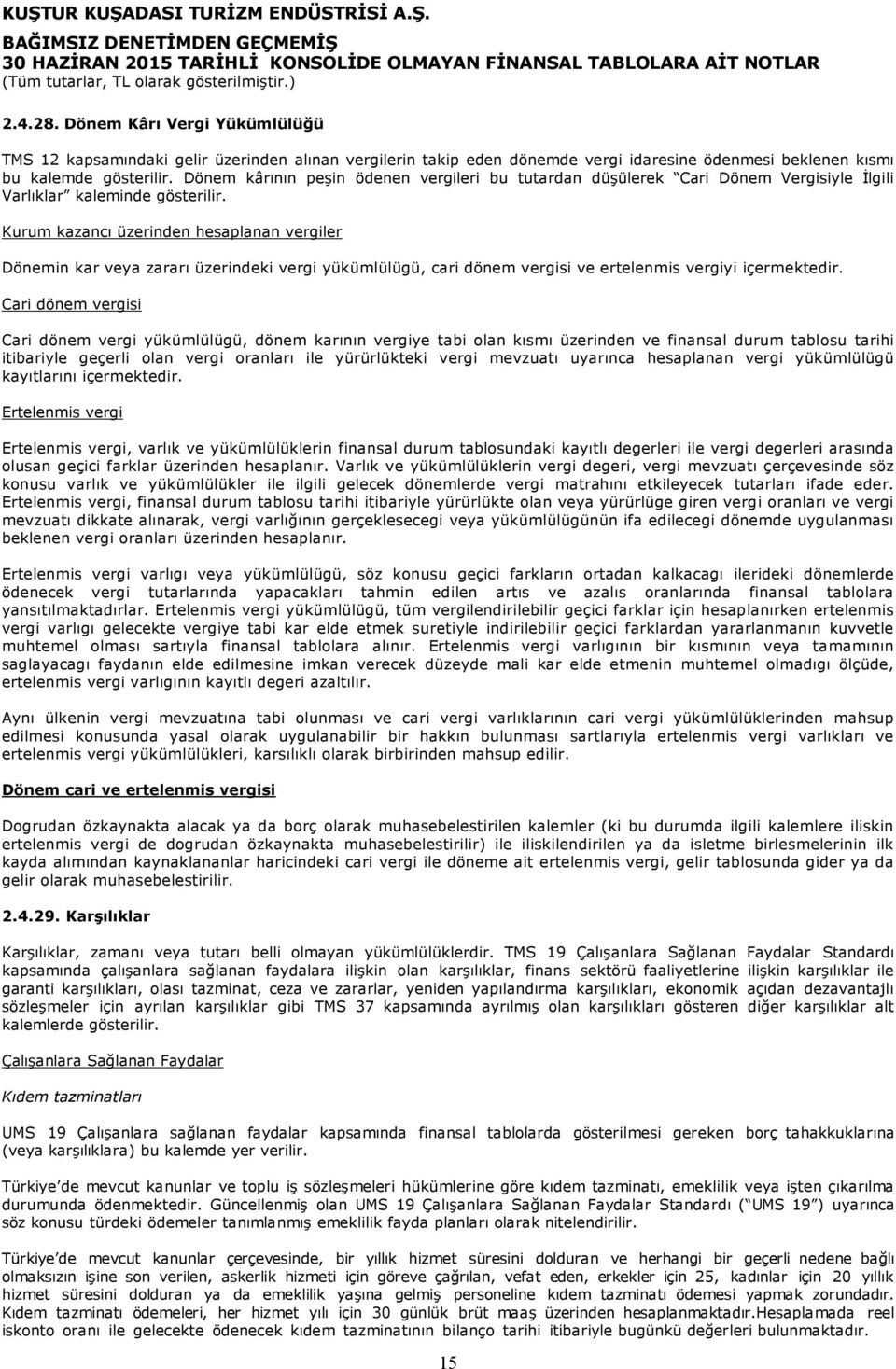 Kurum kazancı üzerinden hesaplanan vergiler Dönemin kar veya zararı üzerindeki vergi yükümlülügü, cari dönem vergisi ve ertelenmis vergiyi içermektedir.