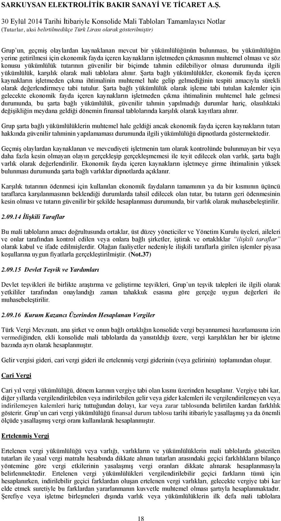 alınır. Şarta bağlı yükümlülükler, ekonomik fayda içeren kaynakların işletmeden çıkma ihtimalinin muhtemel hale gelip gelmediğinin tespiti amacıyla sürekli olarak değerlendirmeye tabi tutulur.