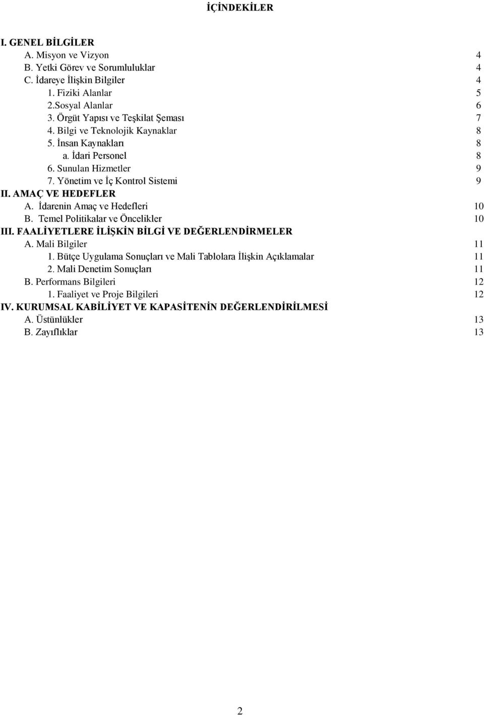 AMAÇ VE HEDEFLER A. Ġdarenin Amaç ve Hedefleri 10 B. Temel Politikalar ve Öncelikler 10 III. FAALĠYETLERE ĠLĠġKĠN BĠLGĠ VE DEĞERLENDĠRMELER A. Mali Bilgiler 11 1.