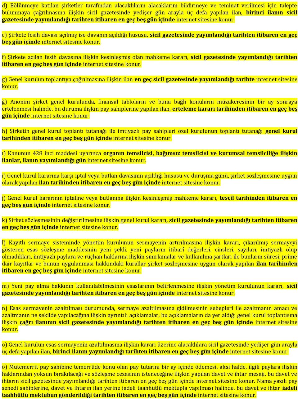 e) Şirkete fesih davası açılmış ise davanın açıldığı hususu, sicil gazetesinde yayımlandığı tarihten itibaren en geç beş gün içinde internet sitesine konur.