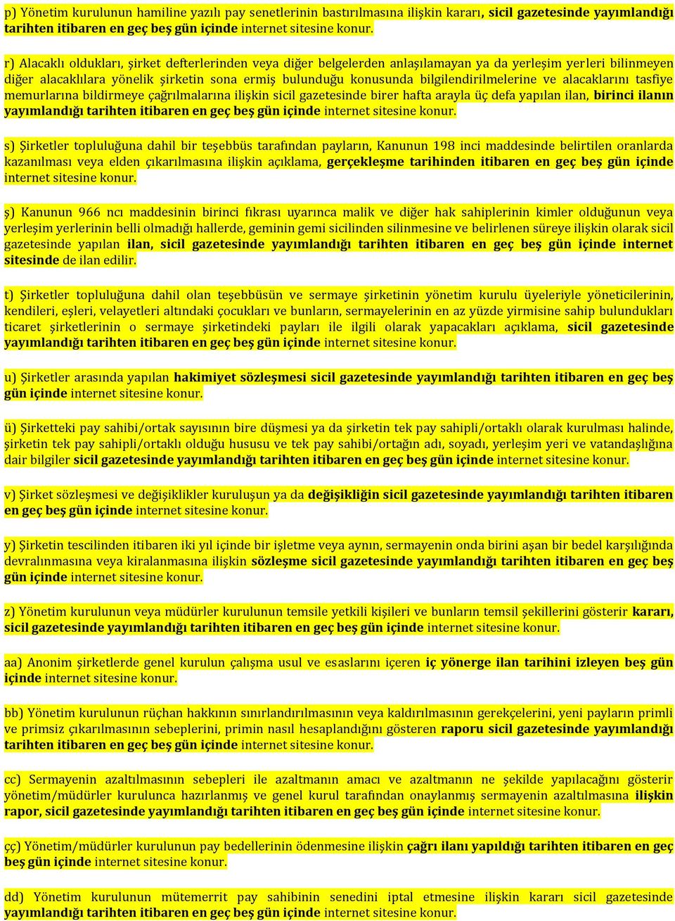 bilgilendirilmelerine ve alacaklarını tasfiye memurlarına bildirmeye çağrılmalarına ilişkin sicil gazetesinde birer hafta arayla üç defa yapılan ilan, birinci ilanın yayımlandığı tarihten itibaren en