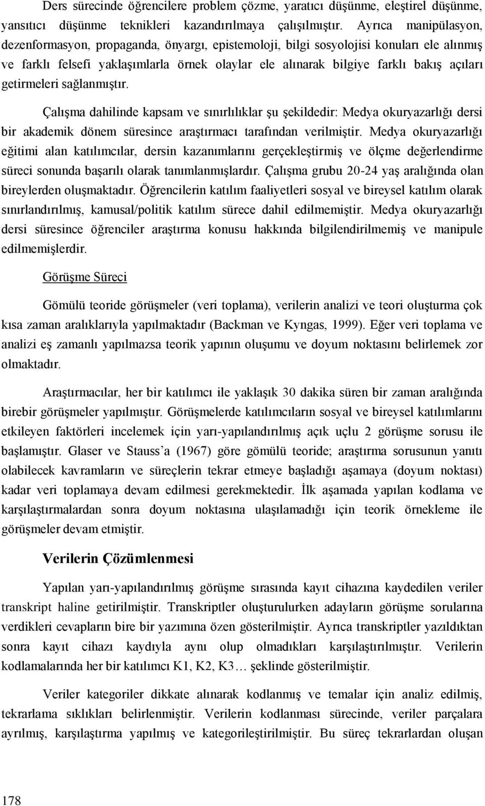 getirmeleri sağlanmıştır. Çalışma dahilinde kapsam ve sınırlılıklar şu şekildedir: Medya okuryazarlığı dersi bir akademik dönem süresince araştırmacı tarafından verilmiştir.