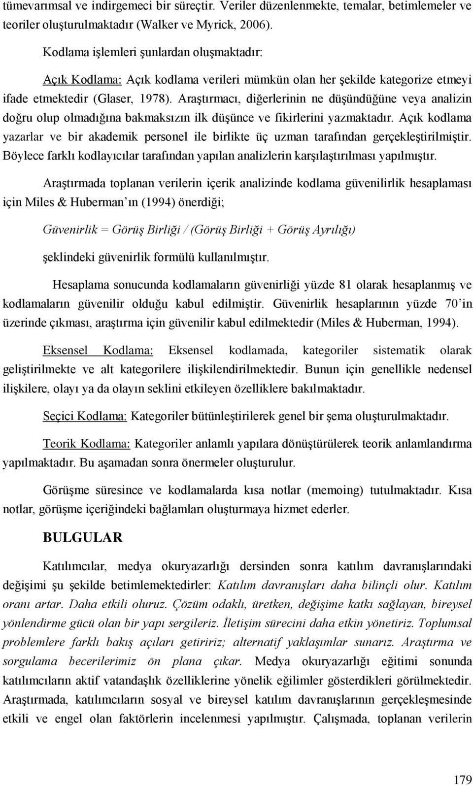 Araştırmacı, diğerlerinin ne düşündüğüne veya analizin doğru olup olmadığına bakmaksızın ilk düşünce ve fikirlerini yazmaktadır.