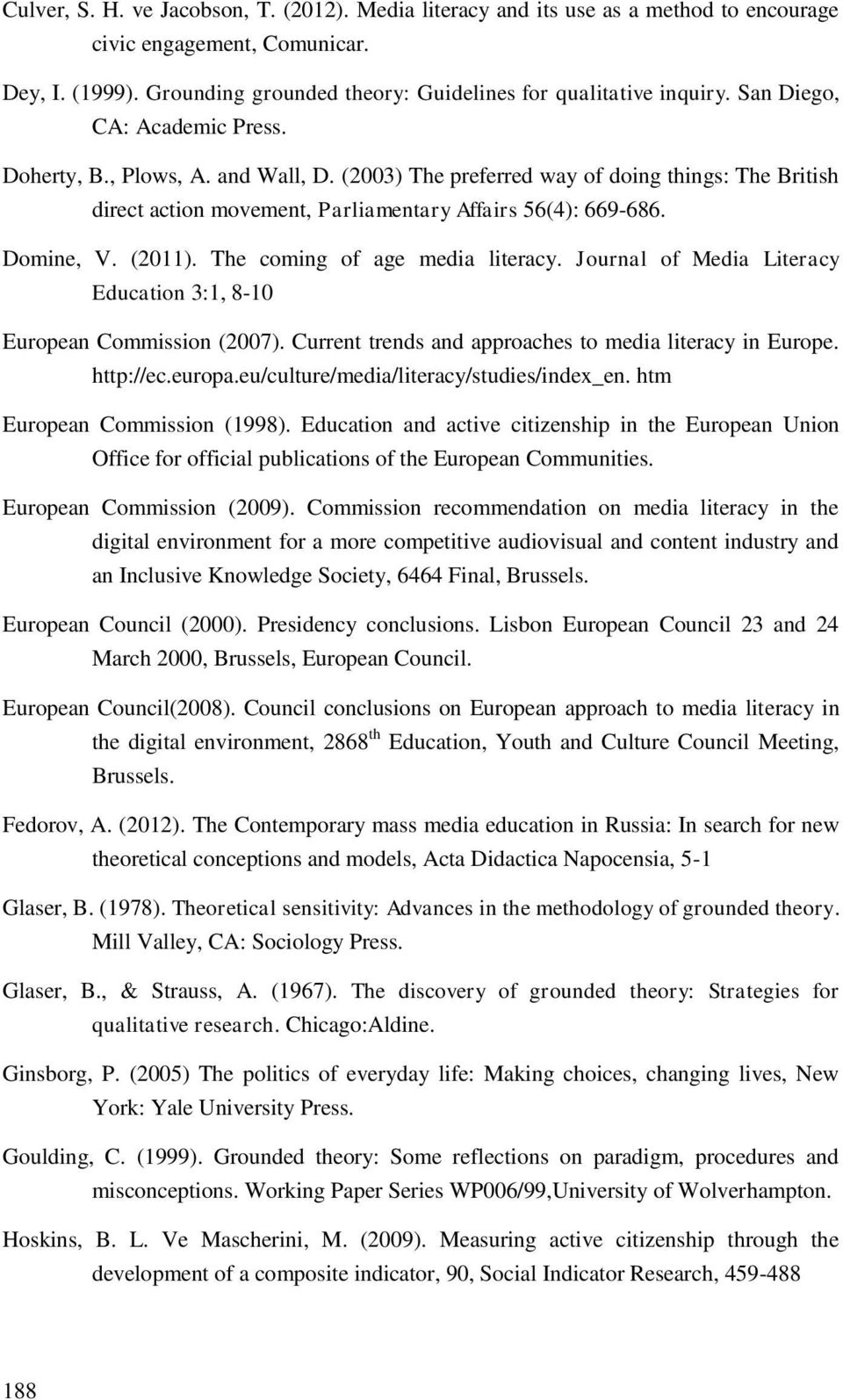 (2011). The coming of age media literacy. Journal of Media Literacy Education 3:1, 8-10 European Commission (2007). Current trends and approaches to media literacy in Europe. http://ec.europa.