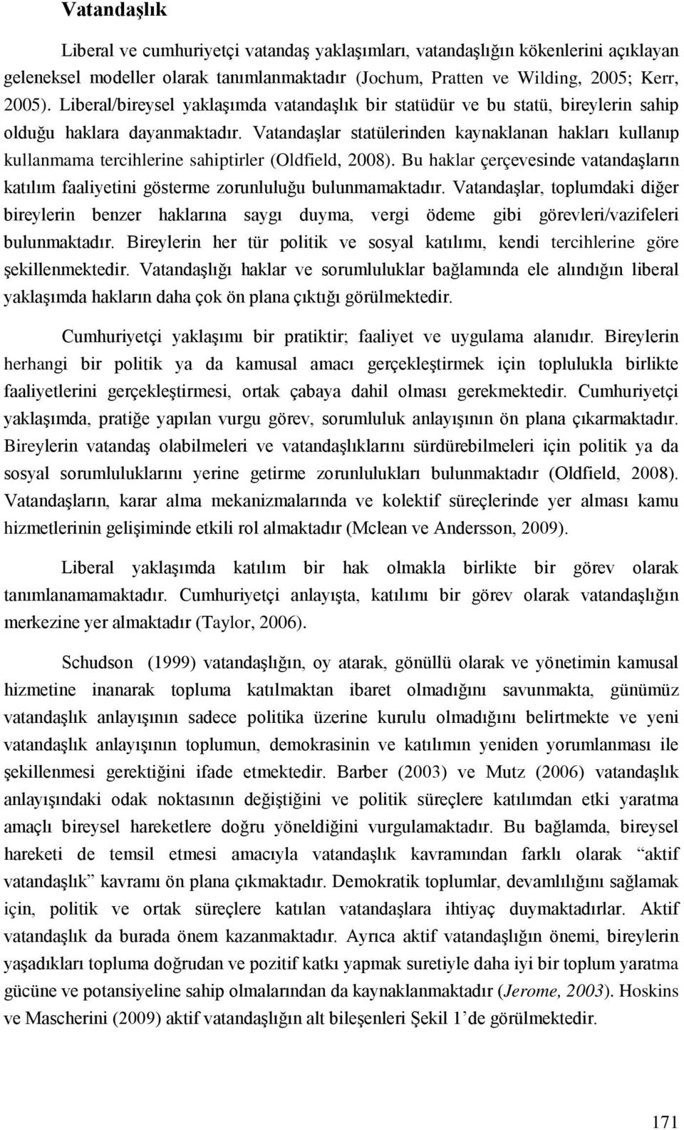 Vatandaşlar statülerinden kaynaklanan hakları kullanıp kullanmama tercihlerine sahiptirler (Oldfield, 2008).