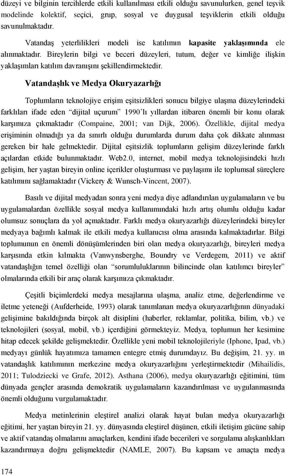 Bireylerin bilgi ve beceri düzeyleri, tutum, değer ve kimliğe ilişkin yaklaşımları katılım davranışını şekillendirmektedir.