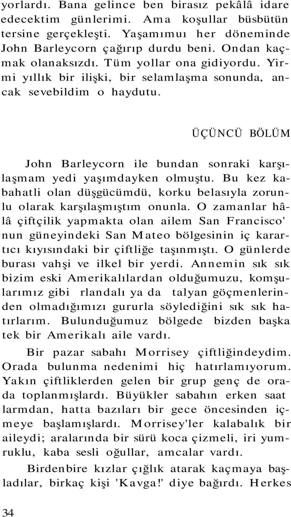 Bu kez kabahatli olan düşgücümdü, korku belasıyla zorunlu olarak karşılaşmıştım onunla.