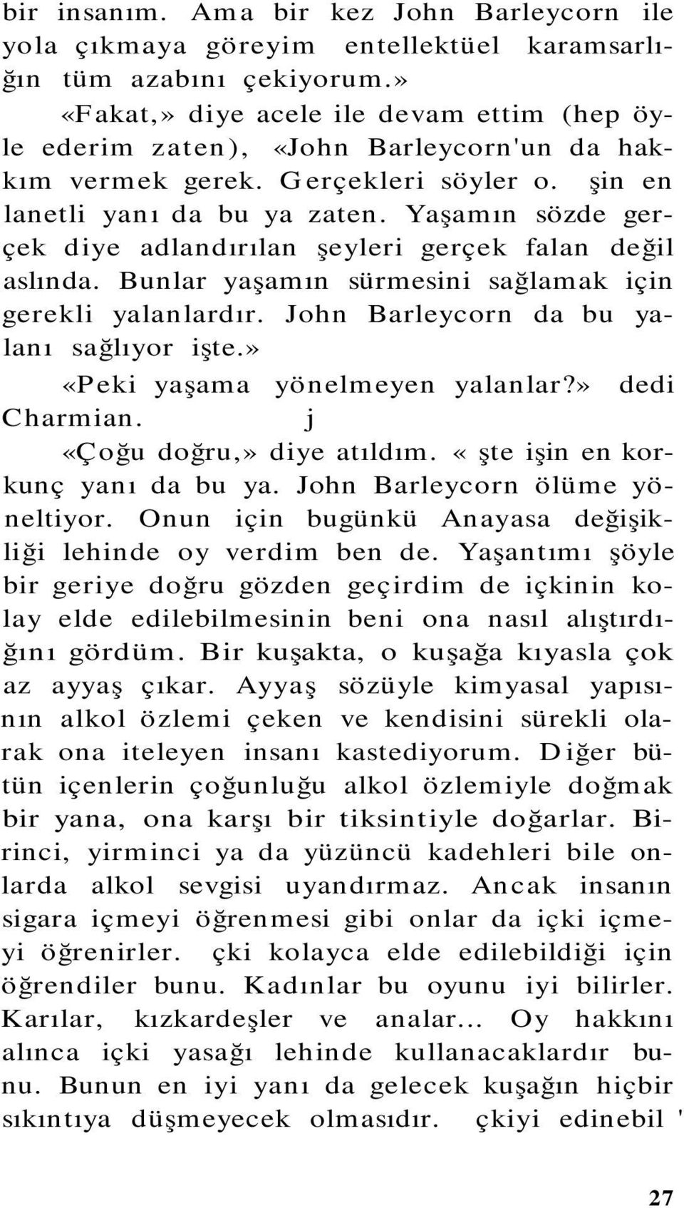 Yaşamın sözde gerçek diye adlandırılan şeyleri gerçek falan değil aslında. Bunlar yaşamın sürmesini sağlamak için gerekli yalanlardır. John Barleycorn da bu yalanı sağlıyor işte.