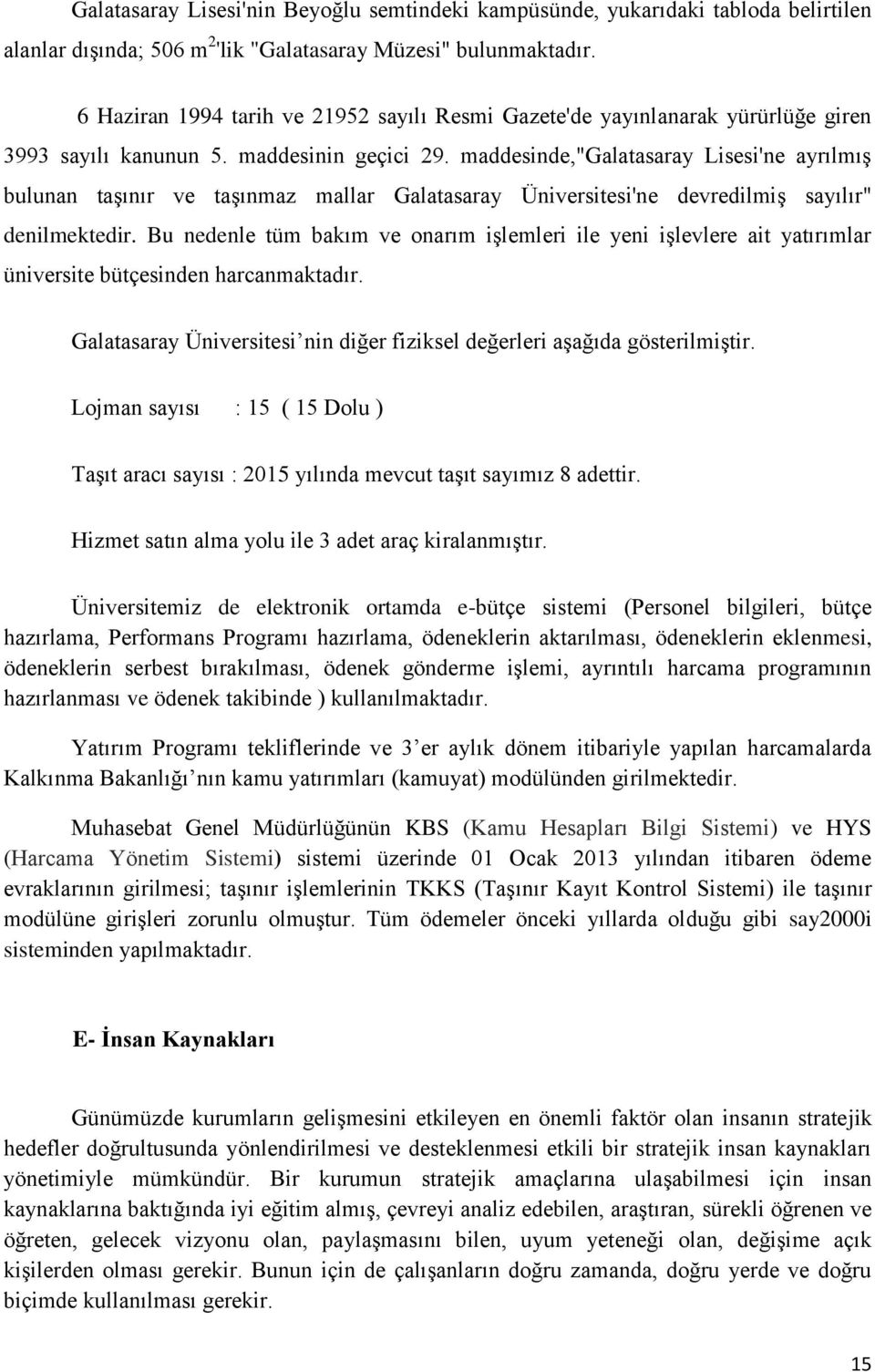 maddesinde,"galatasaray Lisesi'ne ayrılmış bulunan taşınır ve taşınmaz mallar Galatasaray Üniversitesi'ne devredilmiş sayılır" denilmektedir.