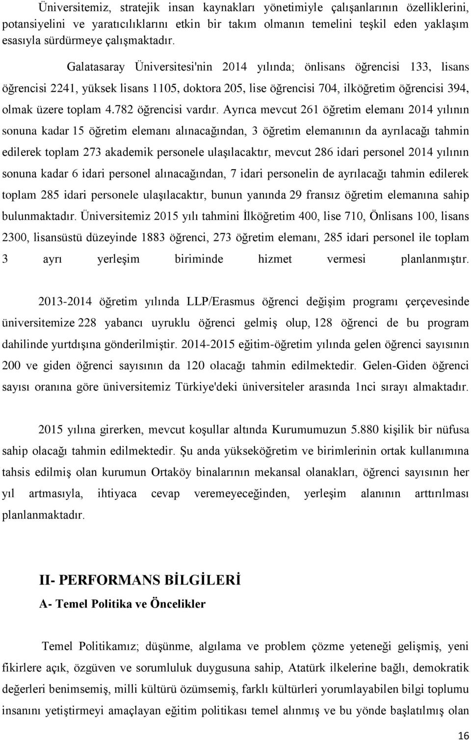 Galatasaray Üniversitesi'nin 2014 yılında; önlisans öğrencisi 133, lisans öğrencisi 2241, yüksek lisans 1105, doktora 205, lise öğrencisi 704, ilköğretim öğrencisi 394, olmak üzere toplam 4.