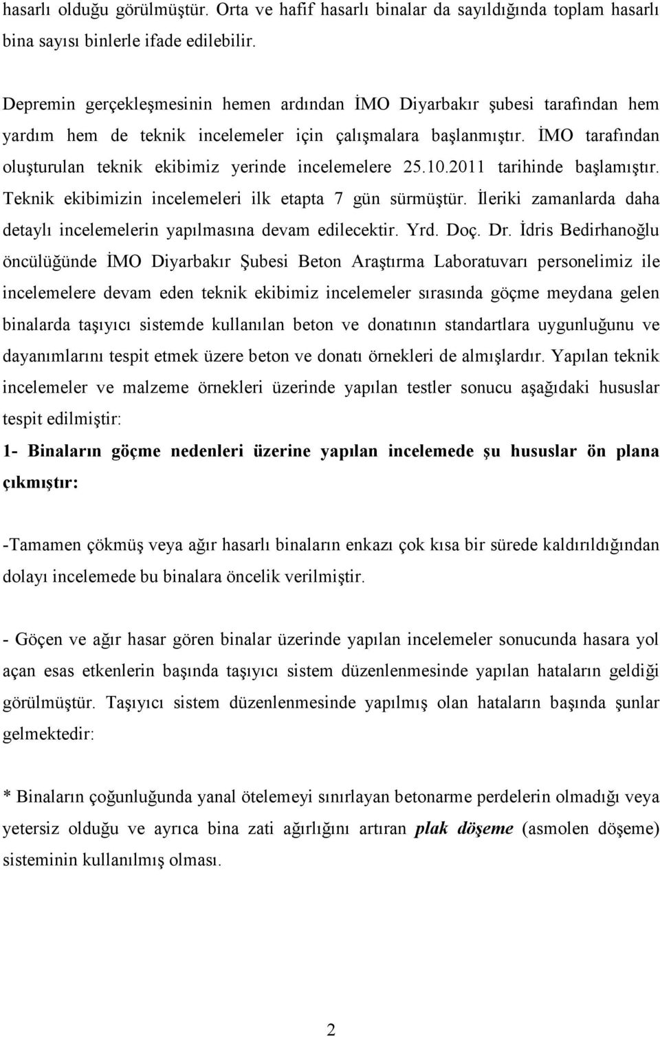 İMO tarafından oluşturulan teknik ekibimiz yerinde incelemelere 25.10.2011 tarihinde başlamıştır. Teknik ekibimizin incelemeleri ilk etapta 7 gün sürmüştür.