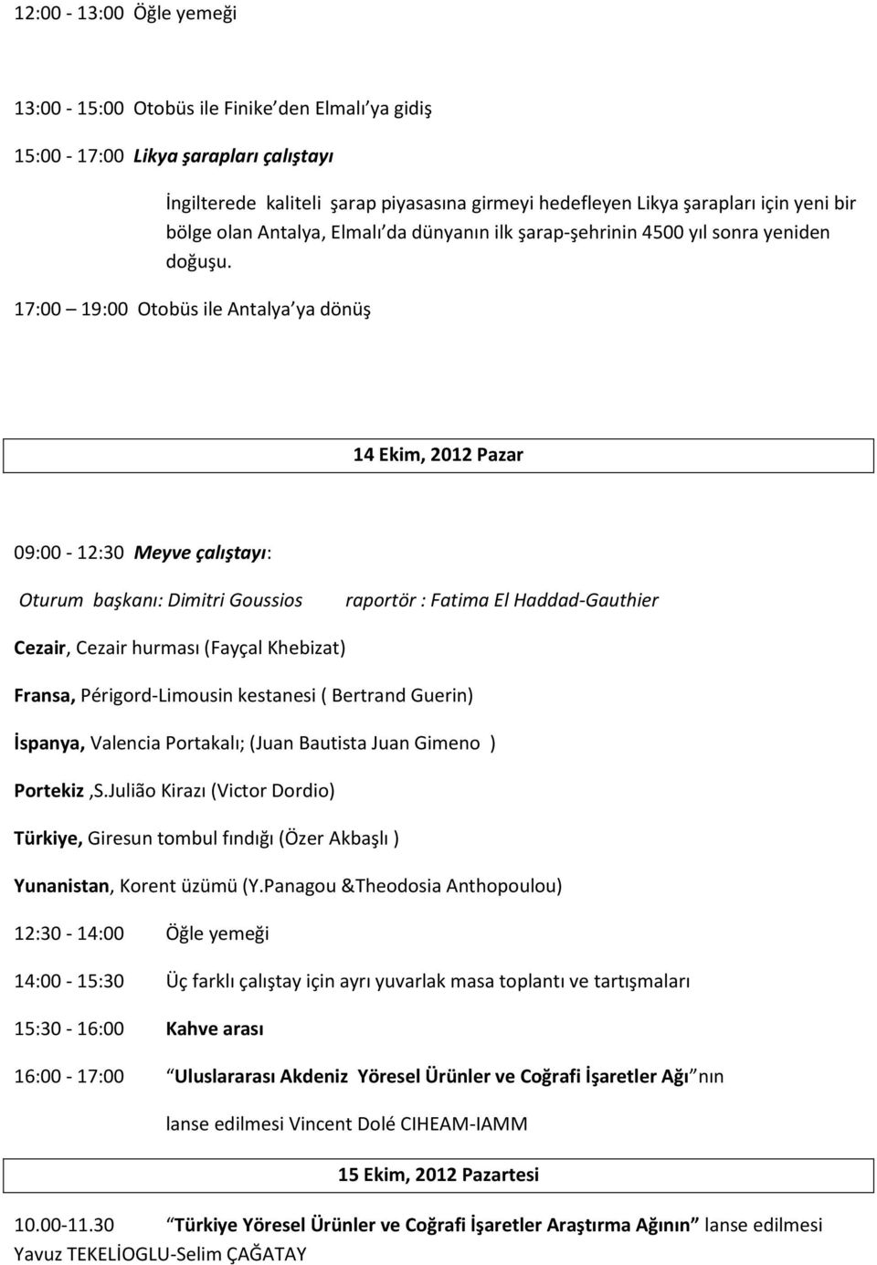 17:00 19:00 Otobüs ile Antalya ya dönüş 14 Ekim, 2012 Pazar 09:00-12:30 Meyve çalıştayı: Oturum başkanı: Dimitri Goussios raportör : Fatima El Haddad-Gauthier Cezair, Cezair hurması (Fayçal Khebizat)