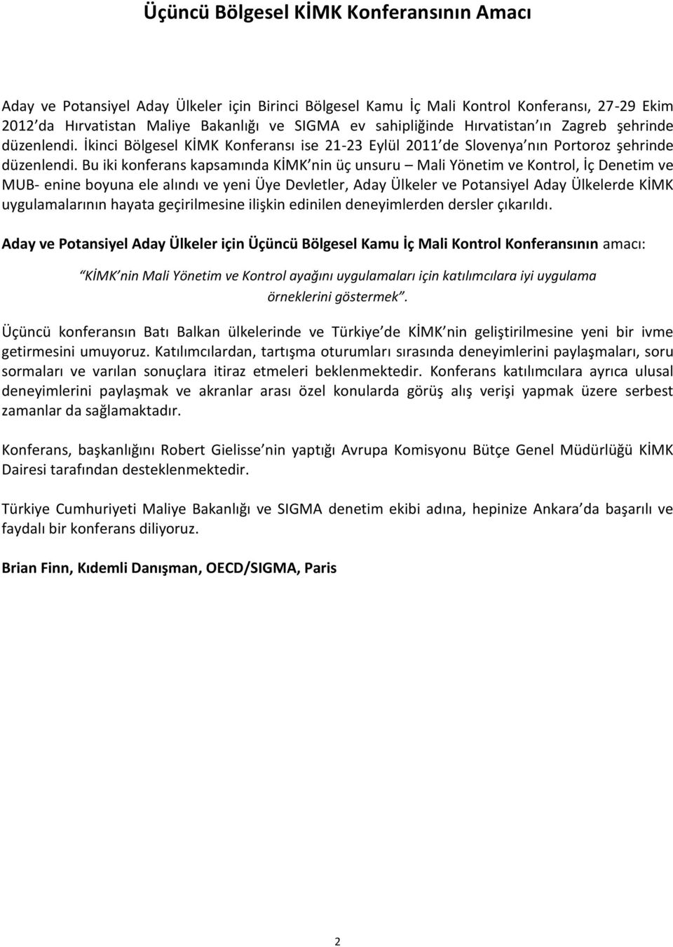 Bu iki konferans kapsamında KİMK nin üç unsuru Mali Yönetim ve Kontrol, İç Denetim ve MUB- enine boyuna ele alındı ve yeni Üye Devletler, Aday Ülkeler ve Potansiyel Aday Ülkelerde KİMK