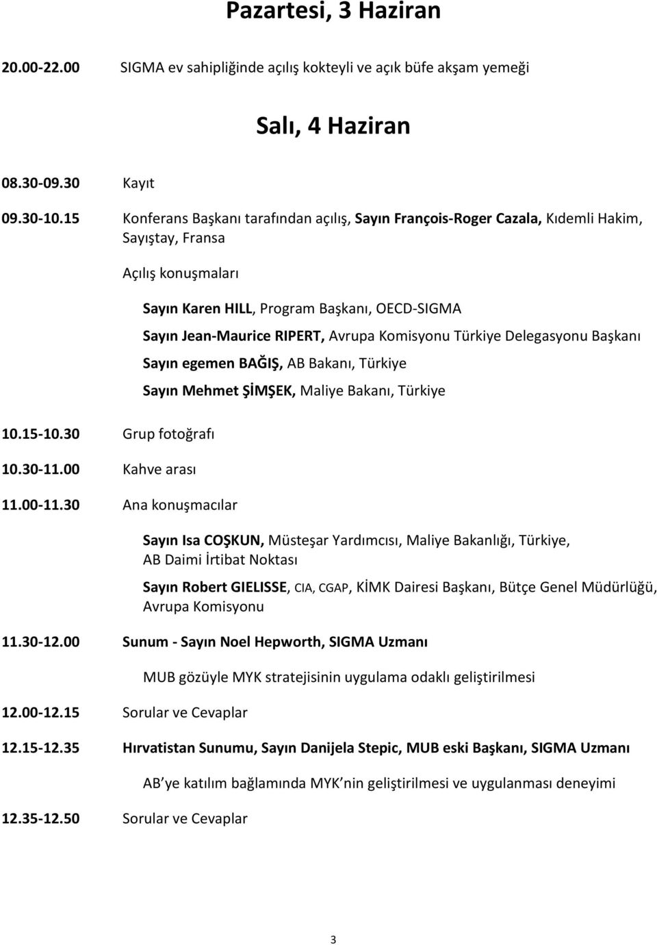 30 Ana konuşmacılar Sayın Karen HILL, Program Başkanı, OECD-SIGMA Sayın Jean-Maurice RIPERT, Avrupa Komisyonu Türkiye Delegasyonu Başkanı Sayın egemen BAĞIŞ, AB Bakanı, Türkiye Sayın Mehmet ŞİMŞEK,