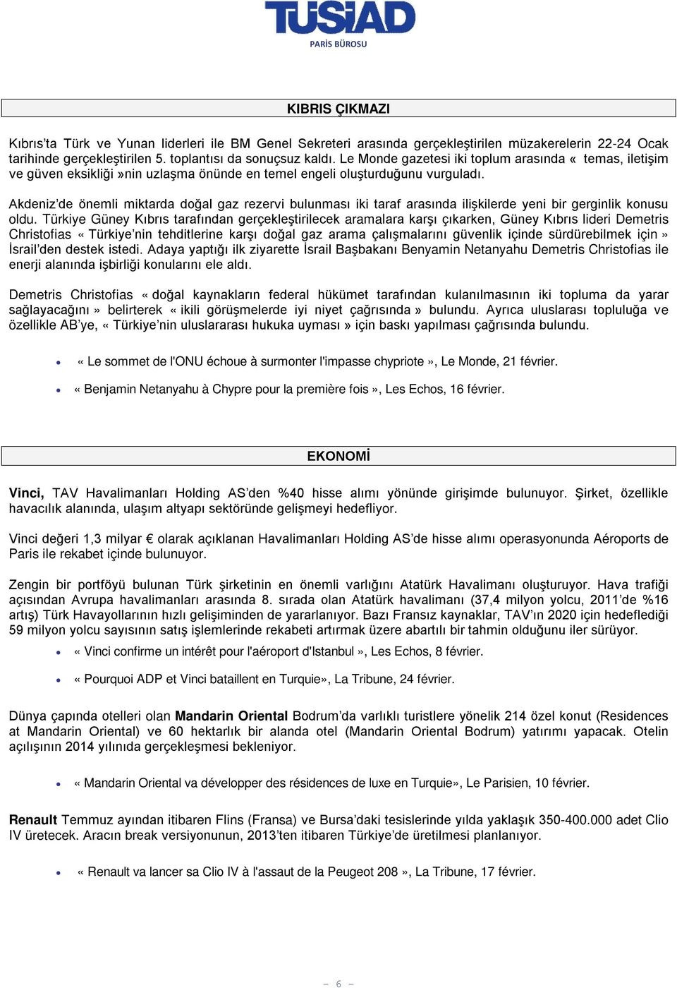 Akdeniz de önemli miktarda doğal gaz rezervi bulunması iki taraf arasında ilişkilerde yeni bir gerginlik konusu oldu.