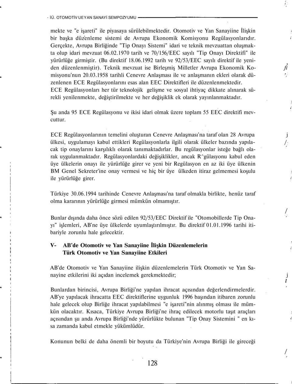 (Bu direktif 18.06.1992 tarih ve 92/53/EEC sayılı direktif ile yeniden düzenlenmiştir). Teknik mevzuat ise Birleşmiş Milletler Avrupa Ekonomik Komisyonu'nun 20.03.