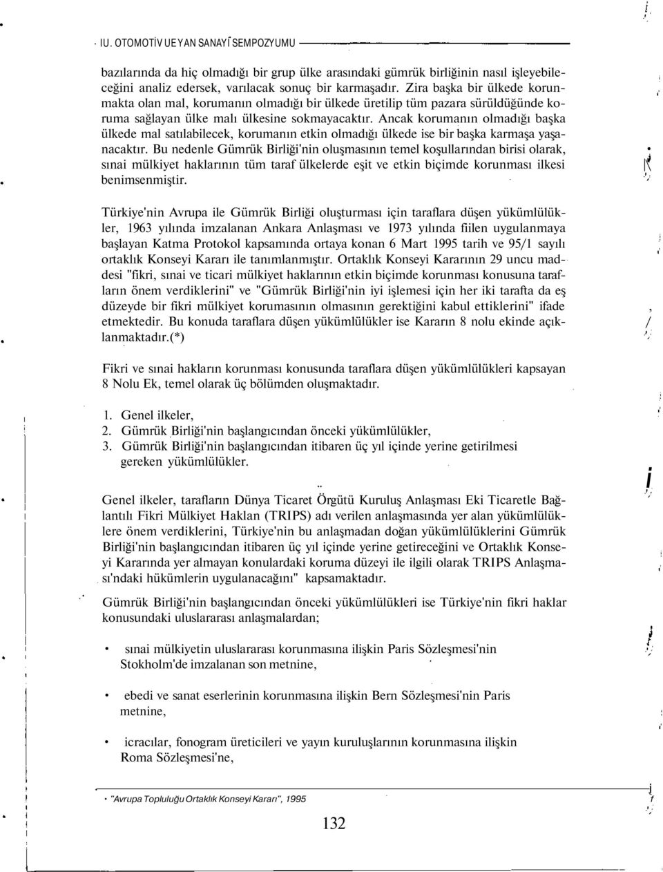 Ancak korumanın olmadığı başka ülkede mal satılabilecek, korumanın etkin olmadığı ülkede ise bir başka karmaşa yaşanacaktır.