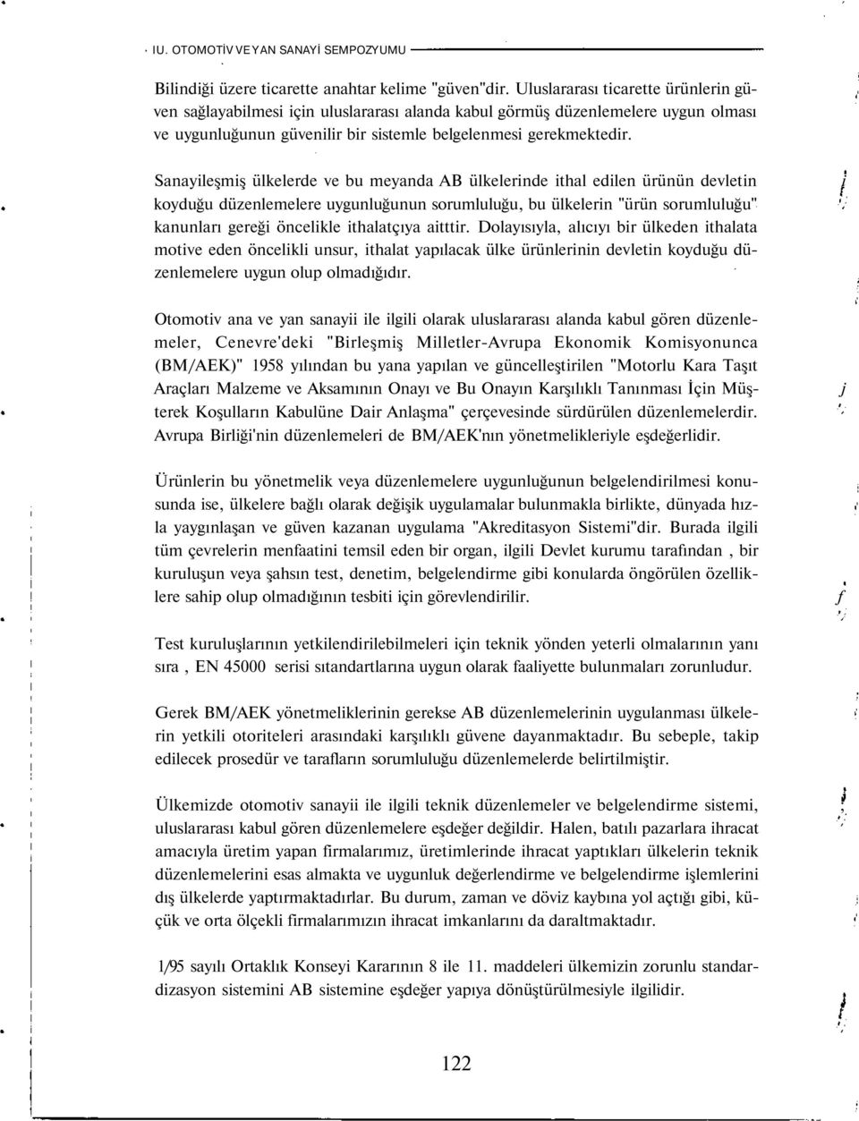 Sanayileşmiş ülkelerde ve bu meyanda AB ülkelerinde ithal edilen ürünün devletin koyduğu düzenlemelere uygunluğunun sorumluluğu, bu ülkelerin "ürün sorumluluğu" kanunları gereği öncelikle ithalatçıya