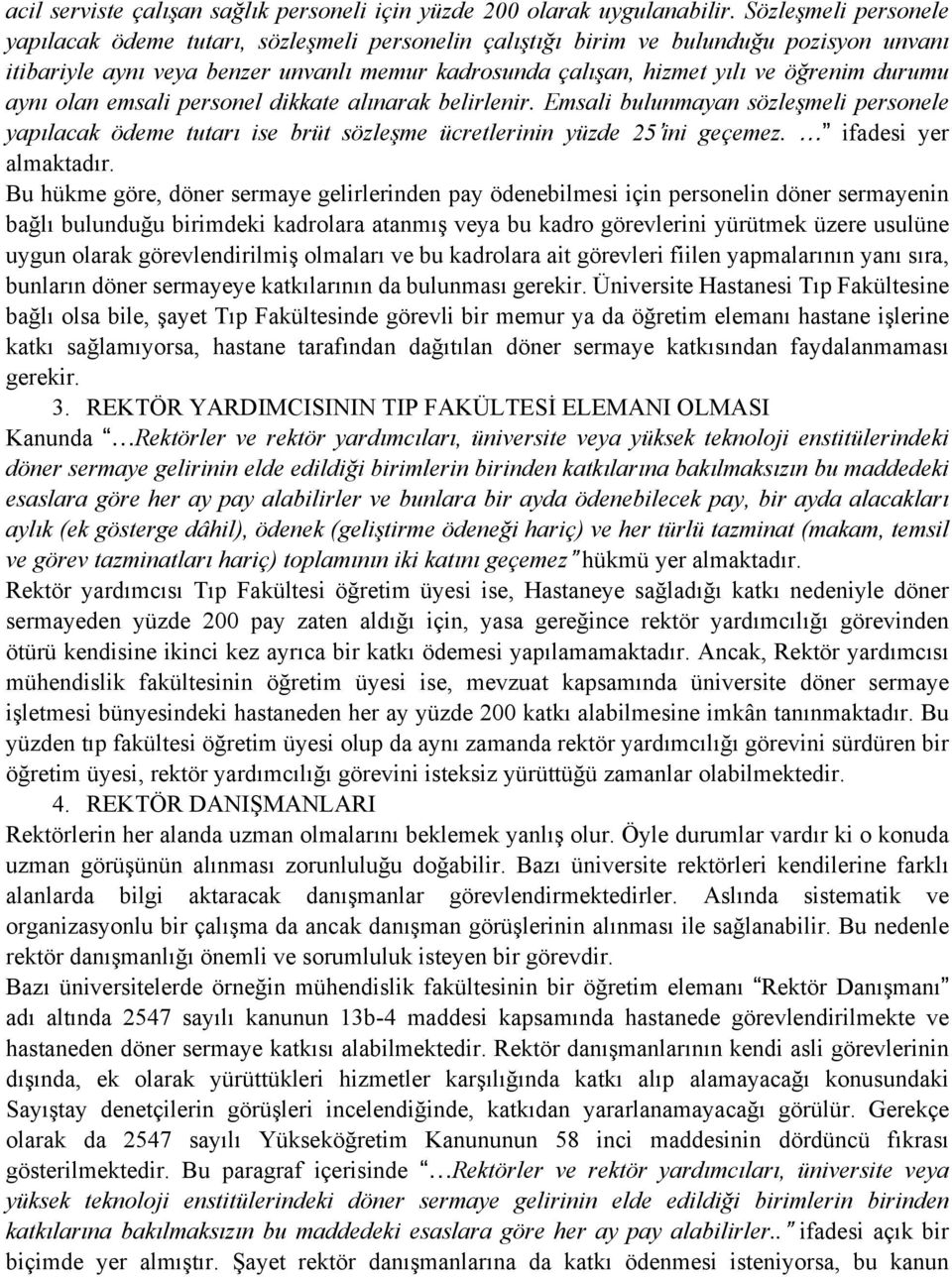 durumu aynı olan emsali personel dikkate alınarak belirlenir. Emsali bulunmayan sözleşmeli personele yapılacak ödeme tutarı ise brüt sözleşme ücretlerinin yüzde 25 ini geçemez. ifadesi yer almaktadır.