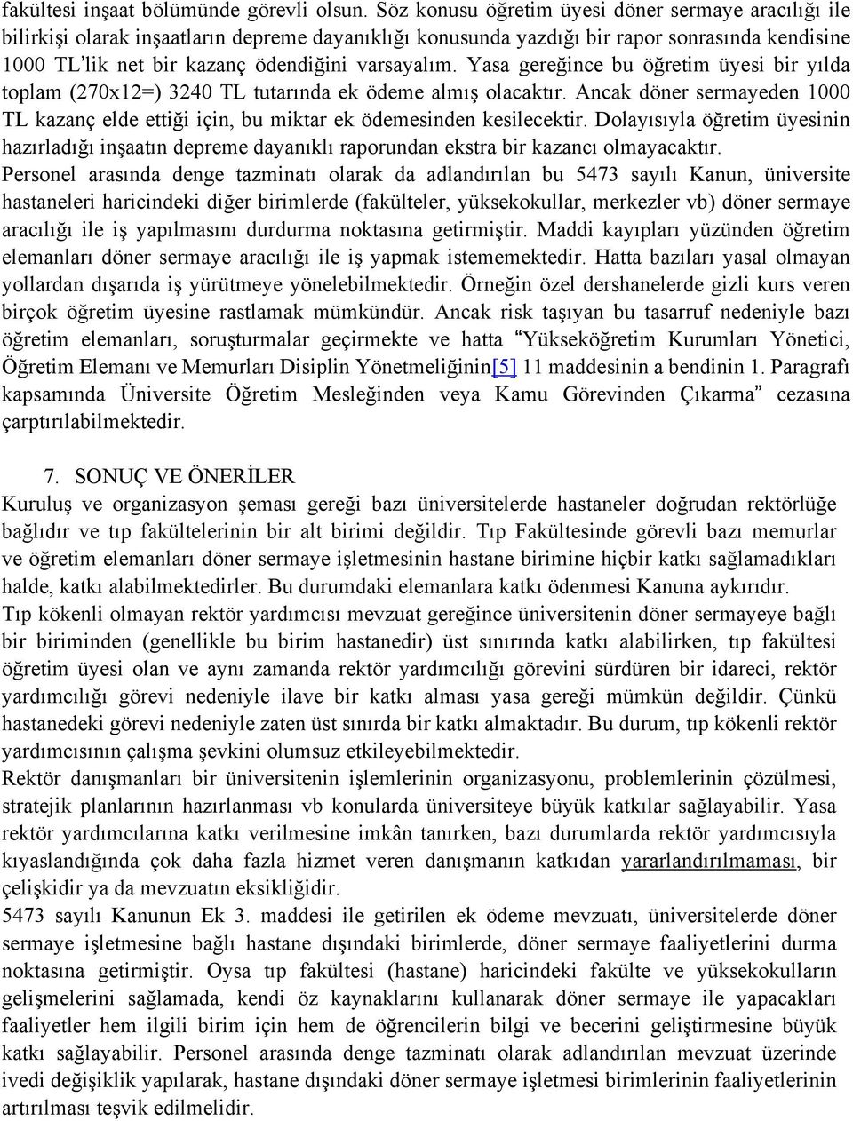 Yasa gereğince bu öğretim üyesi bir yılda toplam (270x12=) 3240 TL tutarında ek ödeme almış olacaktır. Ancak döner sermayeden 1000 TL kazanç elde ettiği için, bu miktar ek ödemesinden kesilecektir.