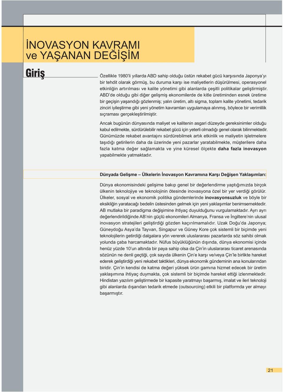 ABD de olduðu gibi diðer geliþmiþ ekonomilerde de kitle üretiminden esnek üretime bir geçiþin yaþandýðý gözlenmiþ; yalýn üretim, altý sigma, toplam kalite yönetimi, tedarik zinciri iyileþtirme gibi