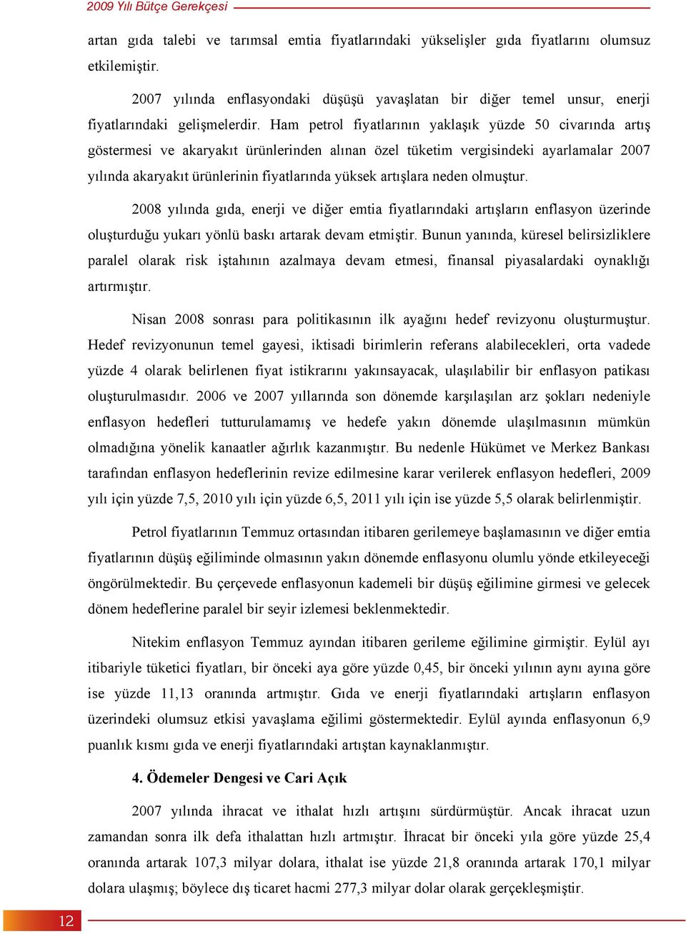 Ham petrol fiyatlar n n yakla k yüzde 50 civar nda art göstermesi ve akaryak t ürünlerinden al nan özel tüketim vergisindeki ayarlamalar 2007 y l nda akaryak t ürünlerinin fiyatlar nda yüksek art