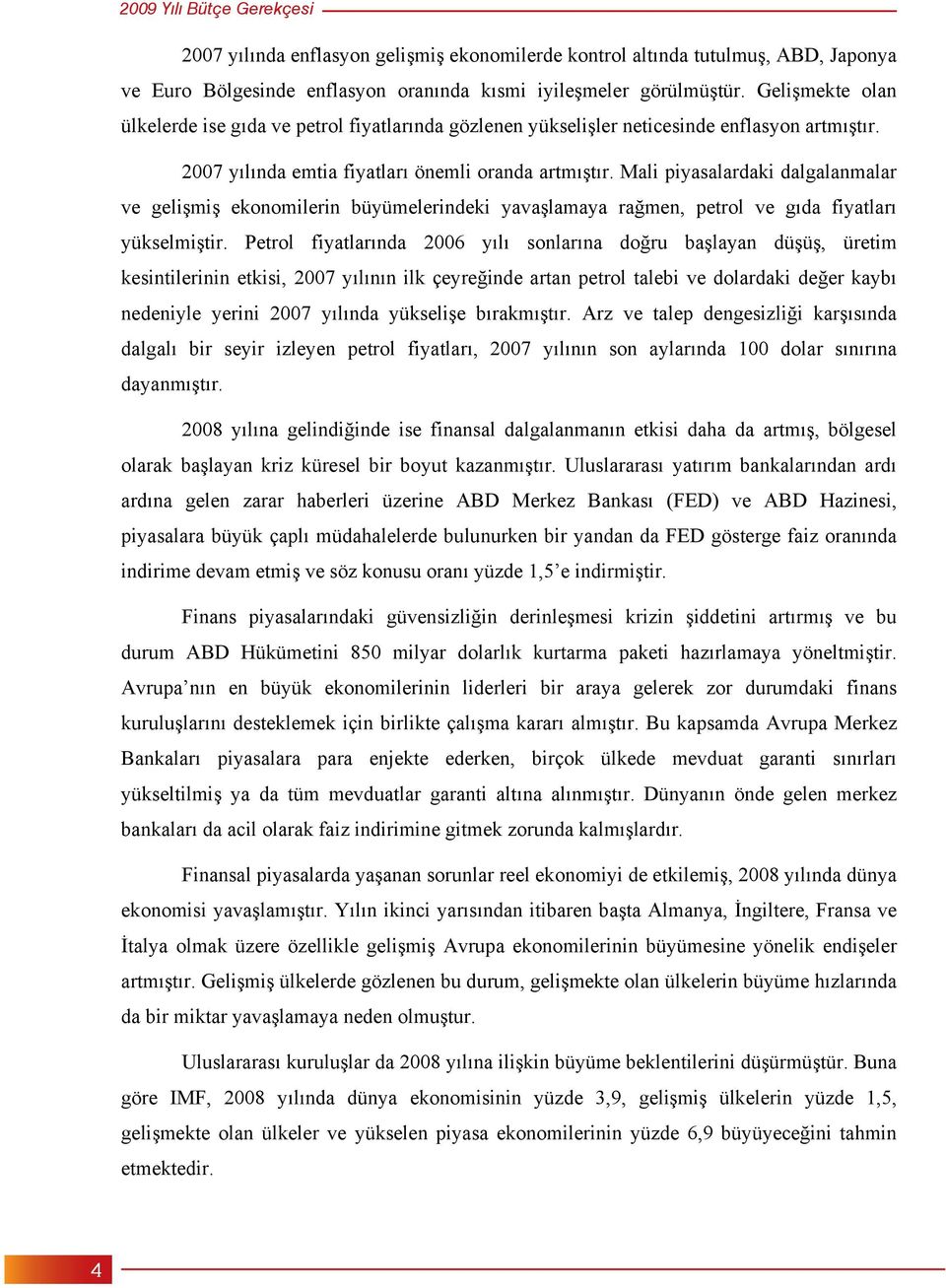 Mali piyasalardaki dalgalanmalar ve geli mi ekonomilerin büyümelerindeki yava lamaya ra men, petrol ve g da fiyatlar yükselmi tir.