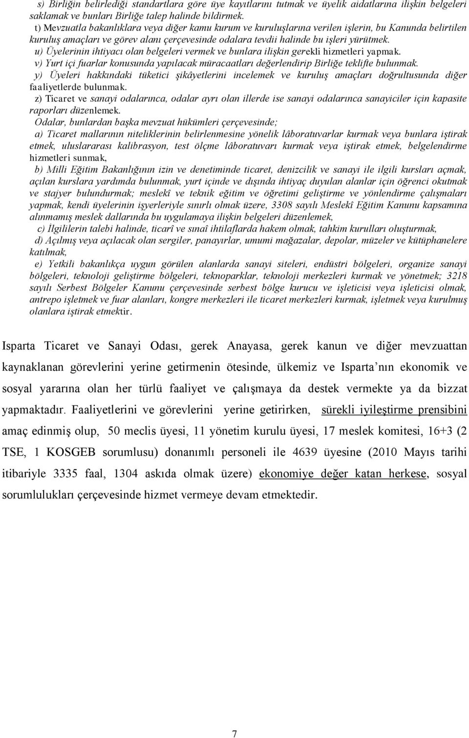 u) Üyelerinin ihtiyacı olan belgeleri vermek ve bunlara ilişkin gerekli hizmetleri yapmak. v) Yurt içi fuarlar konusunda yapılacak müracaatları değerlendirip Birliğe teklifte bulunmak.