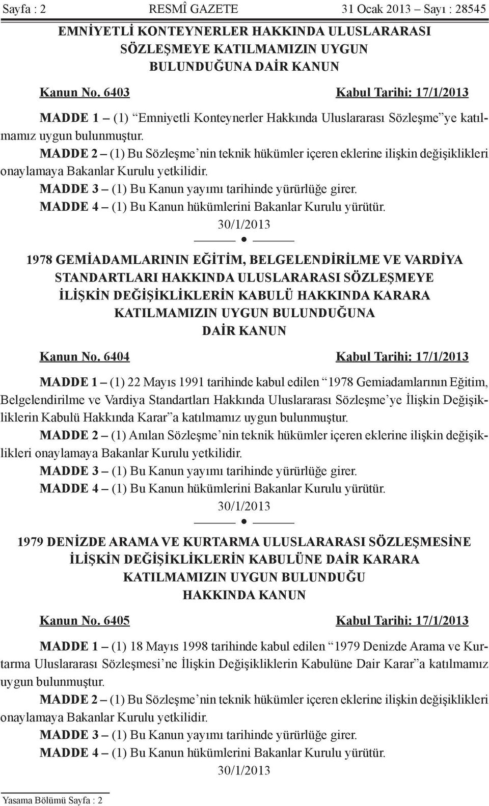 MADDE 2 (1) Bu Sözleşme nin teknik hükümler içeren eklerine ilişkin değişiklikleri onaylamaya Bakanlar Kurulu yetkilidir. MADDE 3 (1) Bu Kanun yayımı tarihinde yürürlüğe girer.