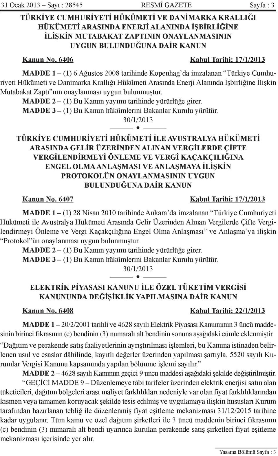 6406 Kabul Tarihi: 17/1/2013 MADDE 1 (1) 6 Ağustos 2008 tarihinde Kopenhag da imzalanan Türkiye Cumhuriyeti Hükümeti ve Danimarka Krallığı Hükümeti Arasında Enerji Alanında İşbirliğine İlişkin