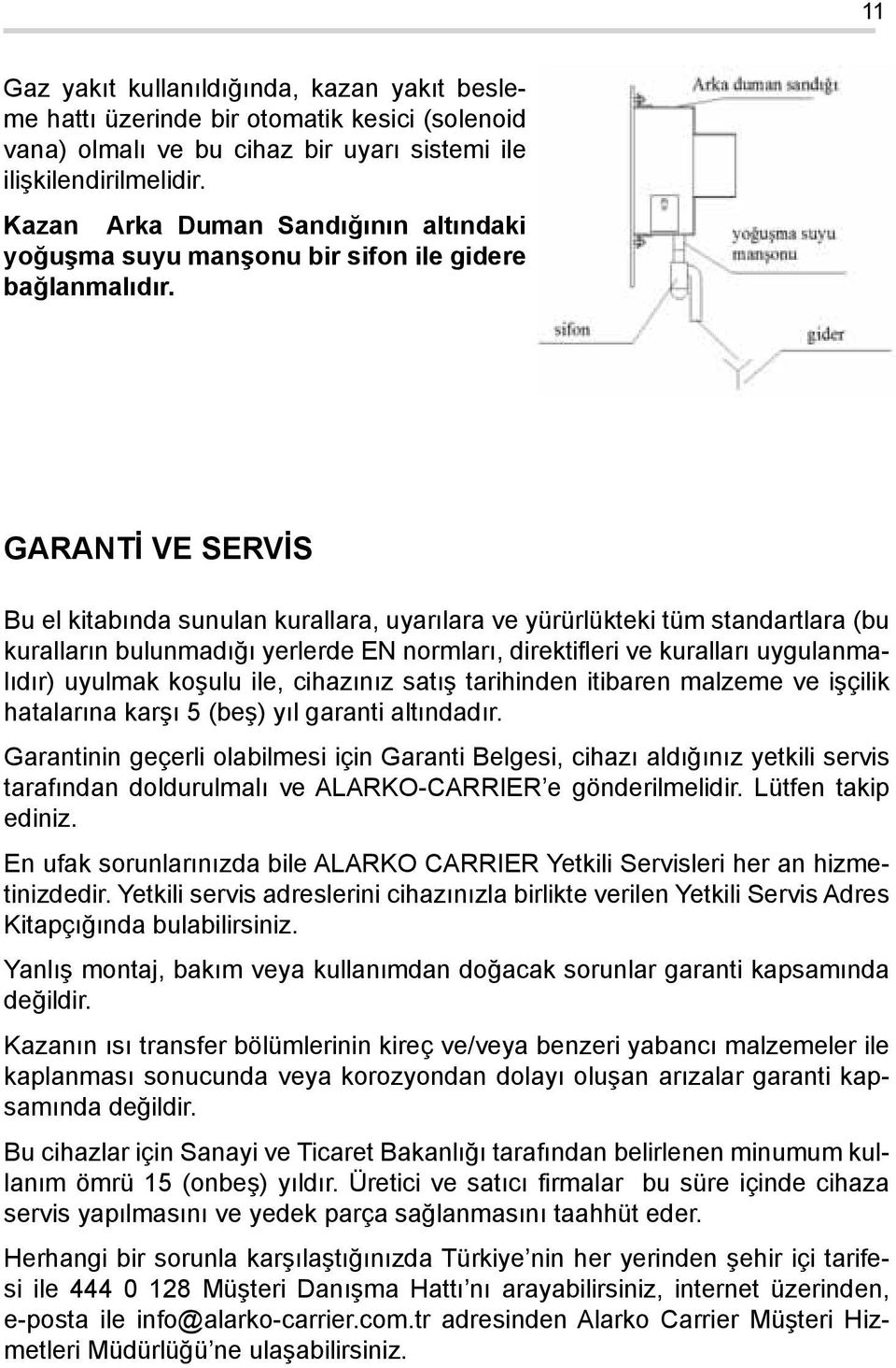 GARANTİ ve SERVİS Bu el kitabında sunulan kurallara, uyarılara ve yürürlükteki tüm standartlara (bu kuralların bulunmadığı yerlerde EN normları, direktifleri ve kuralları uygulanmalıdır) uyulmak