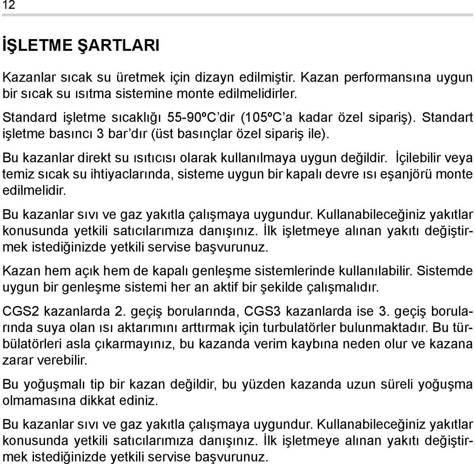 Bu kazanlar direkt su ısıtıcısı olarak kullanılmaya uygun değildir. İçilebilir veya temiz sıcak su ihtiyaclarında, sisteme uygun bir kapalı devre ısı eşanjörü monte edilmelidir.