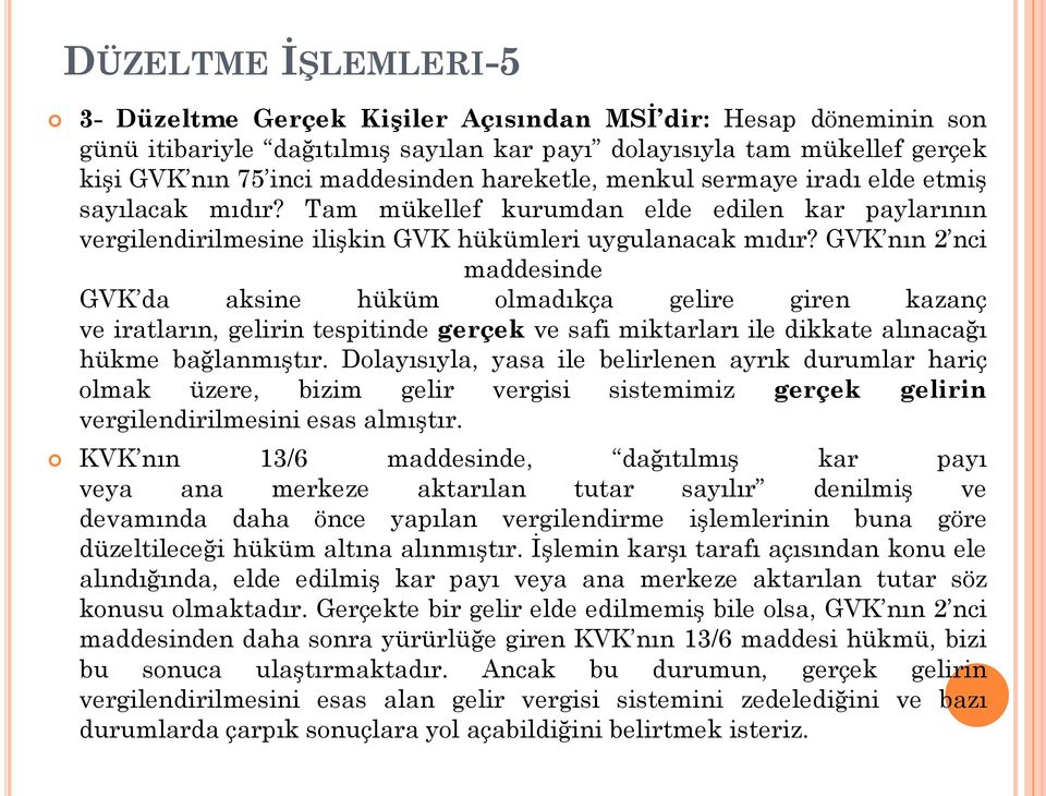 GVK nın 2 nci maddesinde GVK da aksine hüküm olmadıkça gelire giren kazanç ve iratların, gelirin tespitinde gerçek ve safi miktarları ile dikkate alınacağı hükme bağlanmıştır.