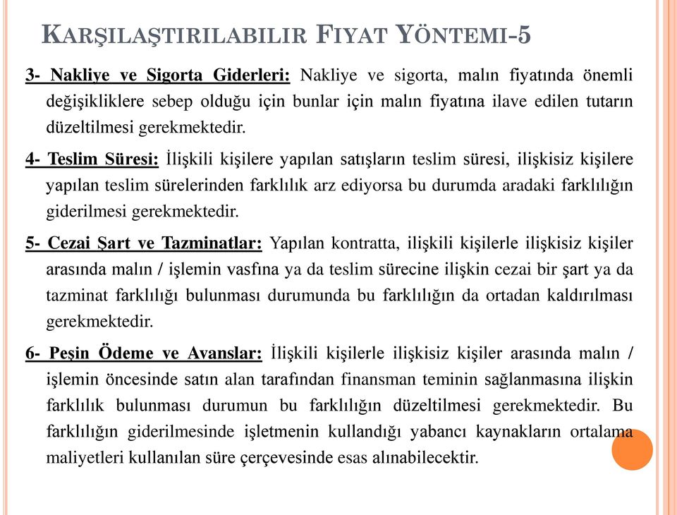 4- Teslim Süresi: İlişkili kişilere yapılan satışların teslim süresi, ilişkisiz kişilere yapılan teslim sürelerinden farklılık arz ediyorsa bu durumda aradaki farklılığın giderilmesi gerekmektedir.