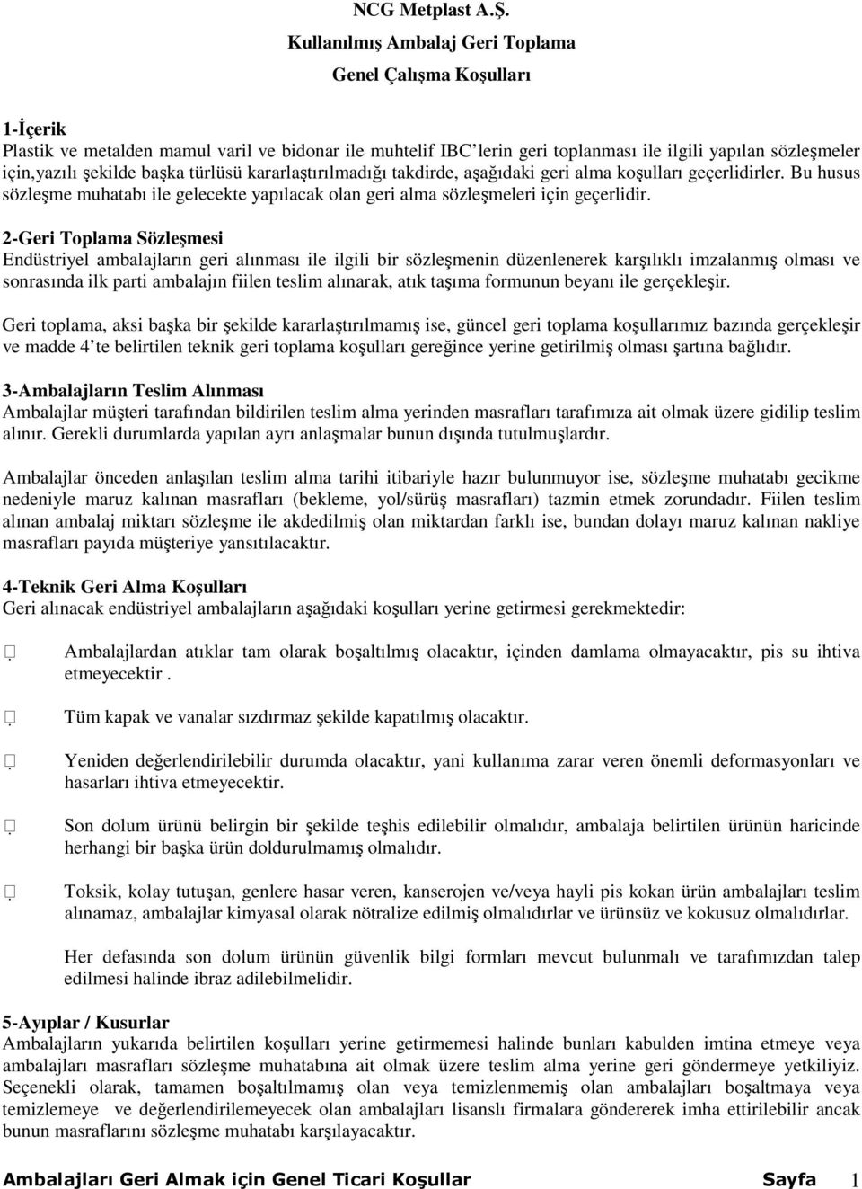 başka türlüsü kararlaştırılmadığı takdirde, aşağıdaki geri alma koşulları geçerlidirler. Bu husus sözleşme muhatabı ile gelecekte yapılacak olan geri alma sözleşmeleri için geçerlidir.