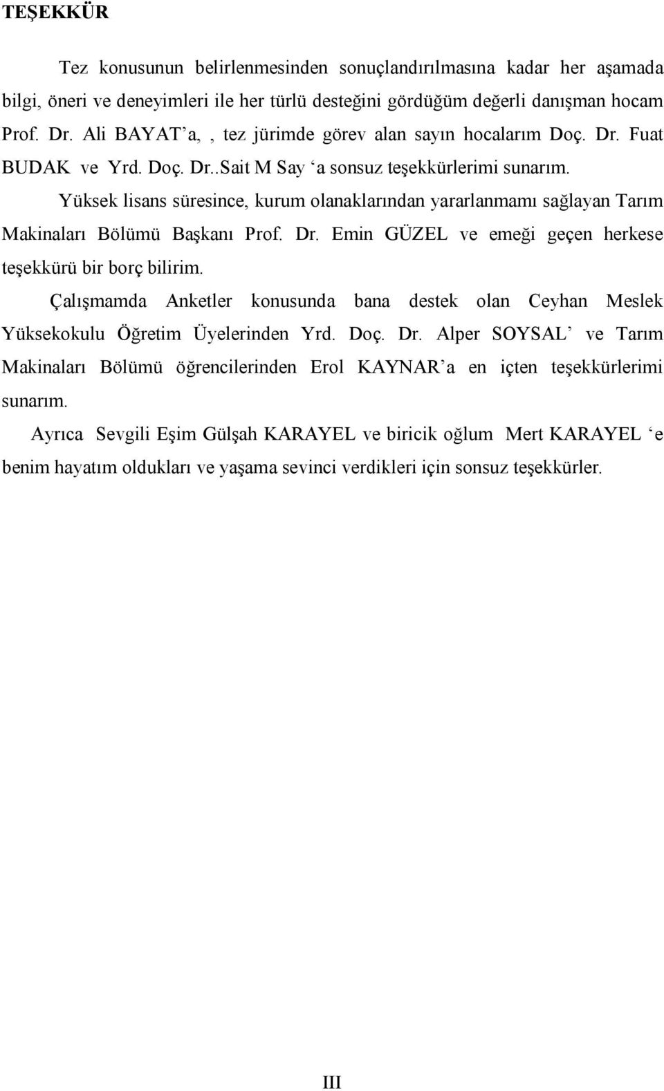 Yüksek lisans süresince, kurum olanaklarından yararlanmamı sağlayan Tarım Makinaları Bölümü Başkanı Prof. Dr. Emin GÜZEL ve emeği geçen herkese teşekkürü bir borç bilirim.