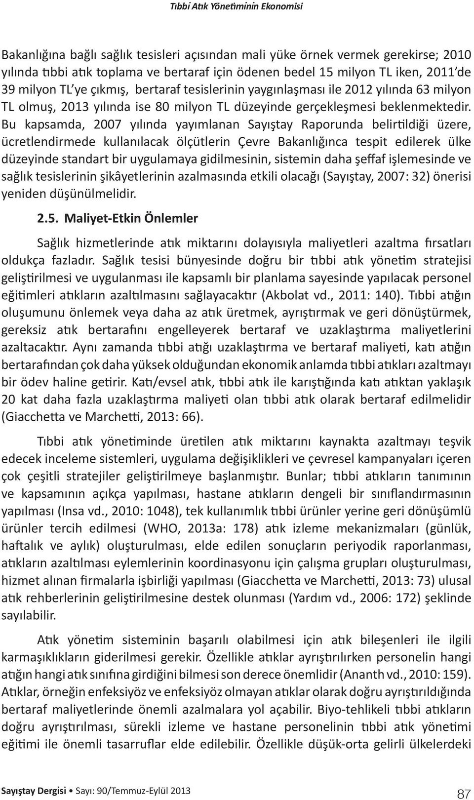 Bu kapsamda, 2007 yılında yayımlanan Sayıştay Raporunda belirtildiği üzere, ücretlendirmede kullanılacak ölçütlerin Çevre Bakanlığınca tespit edilerek ülke düzeyinde standart bir uygulamaya