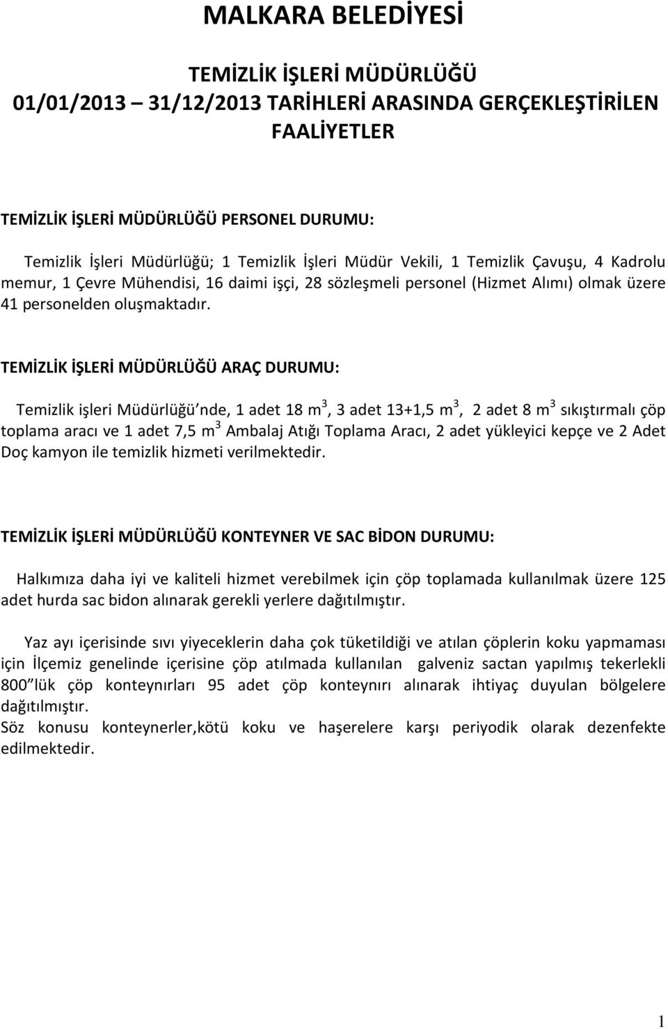 TEMİZLİK İŞLERİ MÜDÜRLÜĞÜ ARAÇ DURUMU: Temizlik işleri Müdürlüğü nde, 1 adet 18 m 3, 3 adet 13+1,5 m 3, 2 adet 8 m 3 sıkıştırmalı çöp toplama aracı ve 1 adet 7,5 m 3 Ambalaj Atığı Toplama Aracı, 2