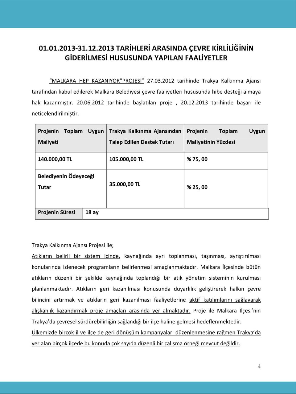 Projenin Toplam Uygun Maliyeti Trakya Kalkınma Ajansından Talep Edilen Destek Tutarı Projenin Toplam Uygun Maliyetinin Yüzdesi 140.000,00 TL 105.000,00 TL % 75, 00 Belediyenin Ödeyeceği Tutar 35.