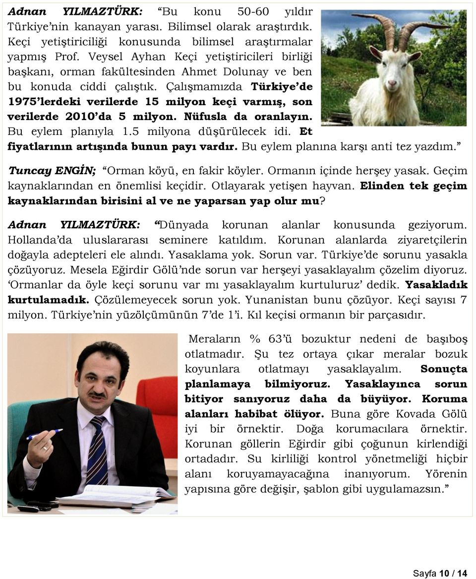 Çalışmamızda Türkiye de 1975 lerdeki verilerde 15 milyon keçi varmıģ, son verilerde 2010 da 5 milyon. Nüfusla da oranlayın. Bu eylem planıyla 1.5 milyona düşürülecek idi.