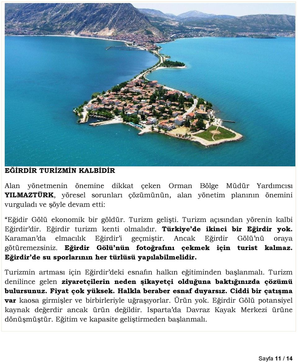 Karaman da elmacılık Eğirdir i geçmiştir. Ancak Eğirdir Gölü nü oraya götüremezsiniz. Eğirdir Gölü nün fotoğrafını çekmek için turist kalmaz. Eğirdir de su sporlarının her türlüsü yapılabilmelidir.