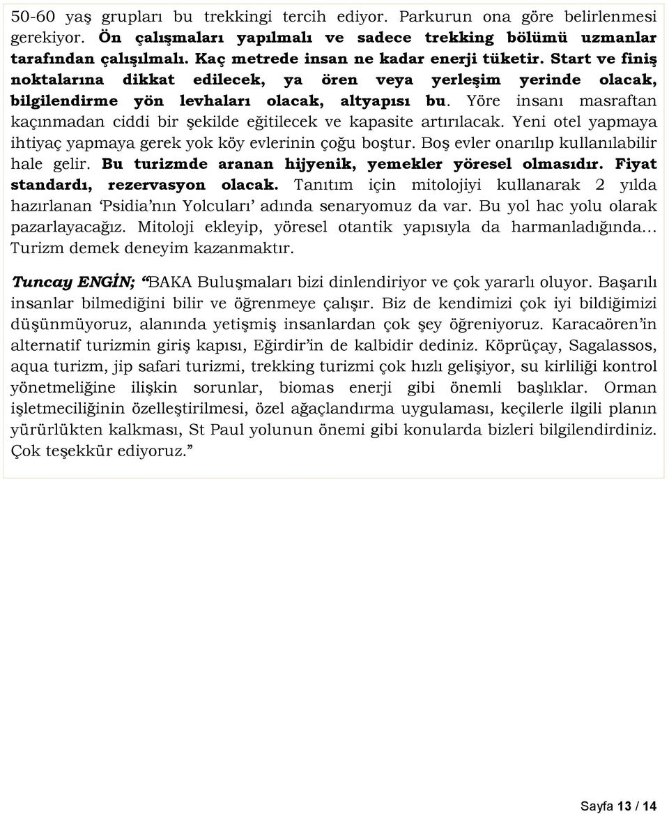 Yöre insanı masraftan kaçınmadan ciddi bir şekilde eğitilecek ve kapasite artırılacak. Yeni otel yapmaya ihtiyaç yapmaya gerek yok köy evlerinin çoğu boştur.