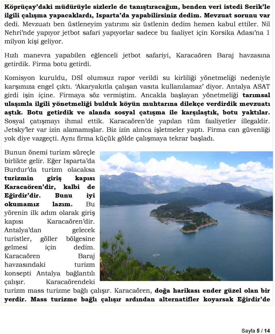 Hızlı manevra yapabilen eğlenceli jetbot safariyi, Karacaören Baraj havzasına getirdik. Firma botu getirdi.