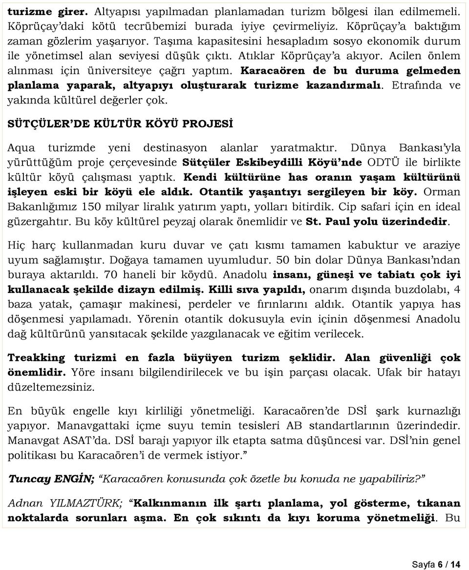 Karacaören de bu duruma gelmeden planlama yaparak, altyapıyı oluģturarak turizme kazandırmalı. Etrafında ve yakında kültürel değerler çok.