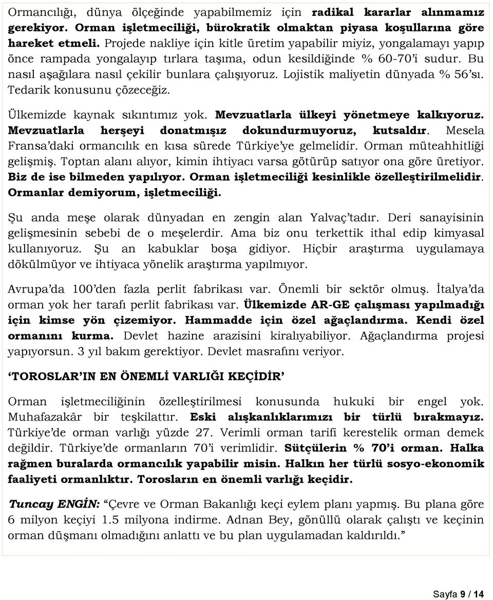 Lojistik maliyetin dünyada % 56 sı. Tedarik konusunu çözeceğiz. Ülkemizde kaynak sıkıntımız yok. Mevzuatlarla ülkeyi yönetmeye kalkıyoruz. Mevzuatlarla herģeyi donatmıģız dokundurmuyoruz, kutsaldır.