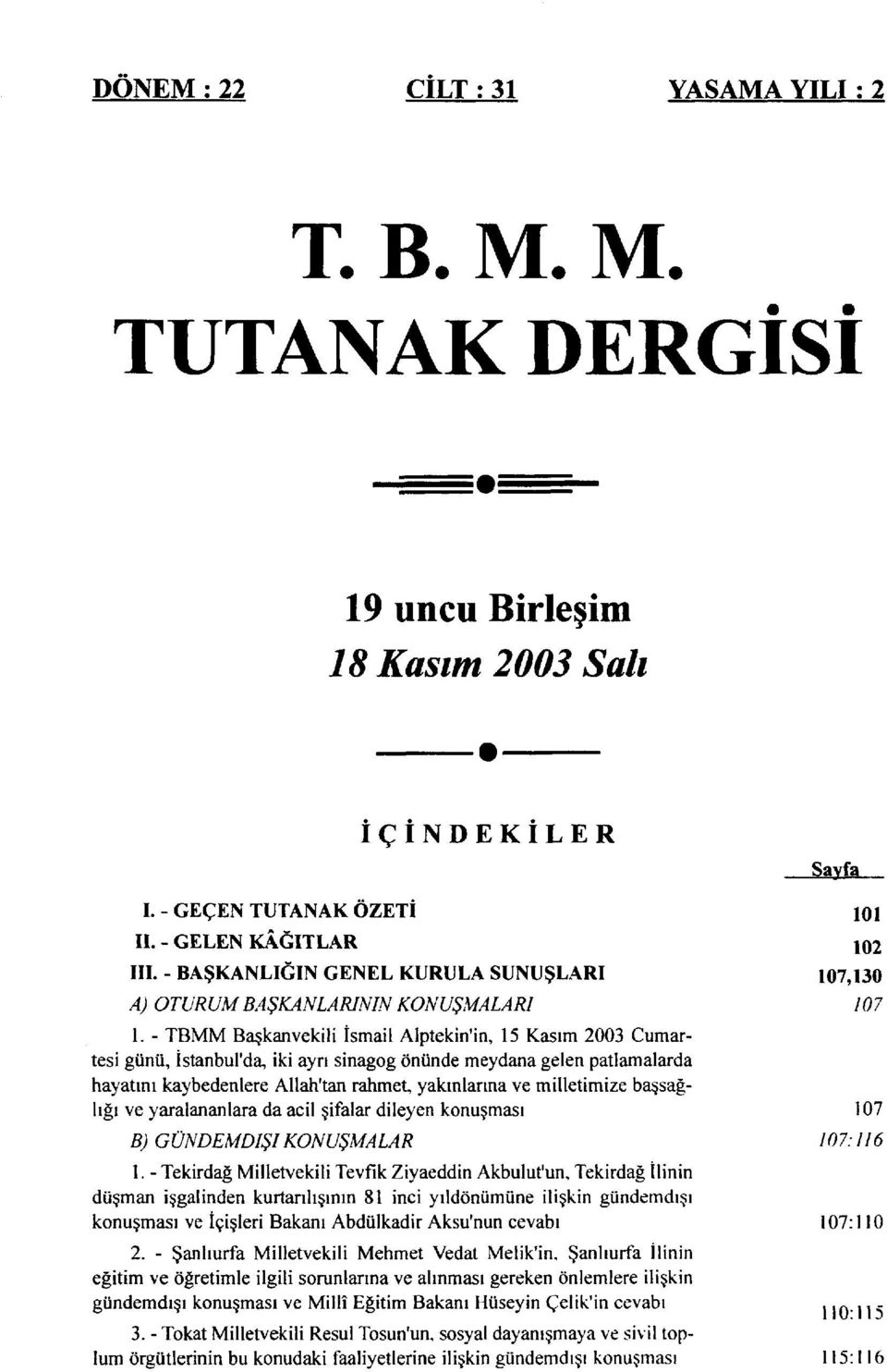 - TBMM Başkanvekili İsmail Alptekin'in, 15 Kasım 2003 Cumartesi günü, İstanbul'da, iki ayrı sinagog önünde meydana gelen patlamalarda hayatını kaybedenlere Allah'tan rahmet, yakınlarına ve